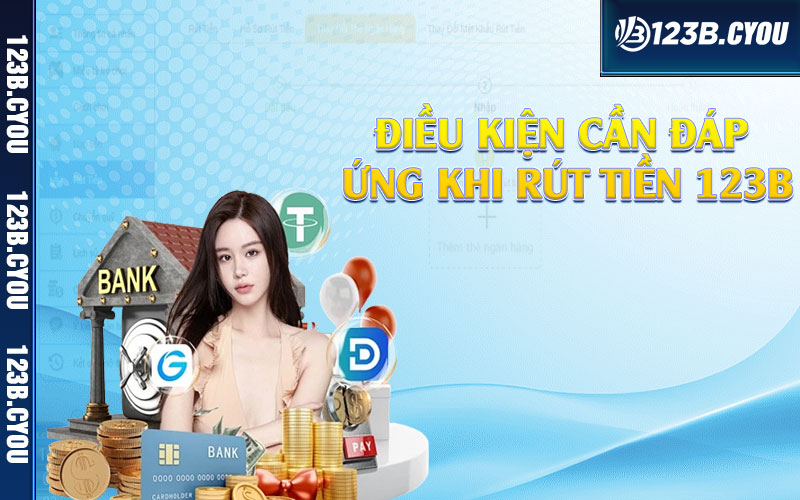 Điều kiện cần đáp ứng khi rút tiền 123b